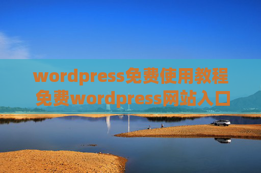 wordpress免费使用教程 免费wordpress网站入口