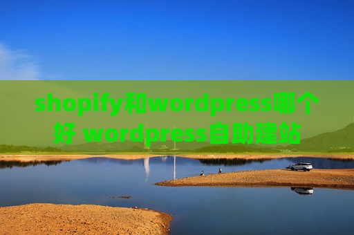 shopify和wordpress哪个好 wordpress自助建站